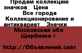Продам коллекцию значков › Цена ­ -------- - Все города Коллекционирование и антиквариат » Значки   . Московская обл.,Щербинка г.